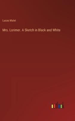 Mrs. Lorimer. A Sketch in Black and White
