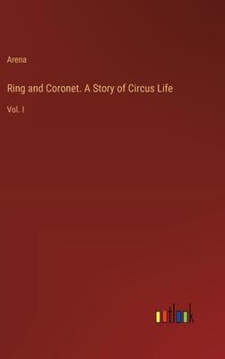 Ring and Coronet. A Story of Circus Life: Vol. I