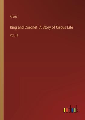 Ring and Coronet. A Story of Circus Life: Vol. III