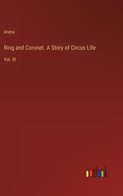 Ring and Coronet. A Story of Circus Life: Vol. III