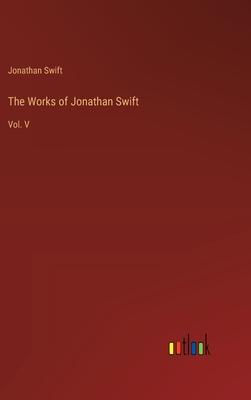 The Works of Jonathan Swift: Vol. V