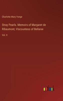 Stray Pearls. Memoirs of Margaret de Ribaumont, Viscountess of Bellaise: Vol. II