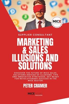 Marketing & Sales - Illusions and Solutions: Discover the future of MICE Sales. Solutions instead of Illusions. Tips and innovative Strategies. Get re