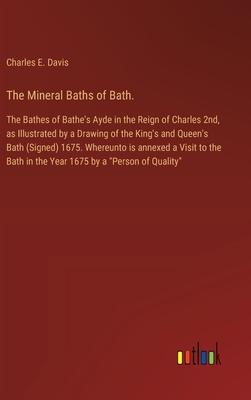 The Mineral Baths of Bath.: The Bathes of Bathe’s Ayde in the Reign of Charles 2nd, as Illustrated by a Drawing of the King’s and Queen’s Bath (Si
