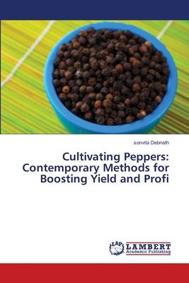 Cultivating Peppers: Contemporary Methods for Boosting Yield and Profi