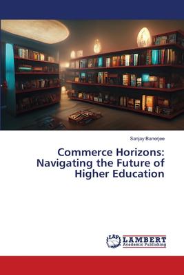 Commerce Horizons: Navigating the Future of Higher Education
