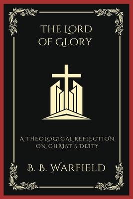 The Lord of Glory: A Theological Reflection on Christ’s Deity (Grapevine Press)