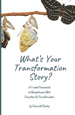 What’s Your Transformation Story?: A 4-week Framework to Navigate your Next Transition & Transformation