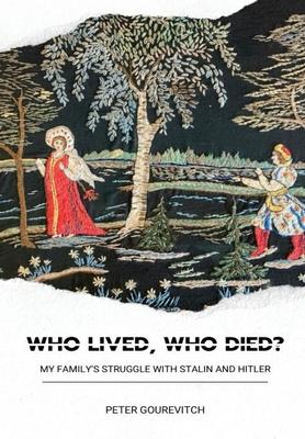 Who Lived, Who Died?: Who Lived, Who Died? My Family’s Struggle with Stalin and Hitler
