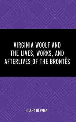 Virginia Woolf and the Lives, Works, and Afterlives of the Brontës