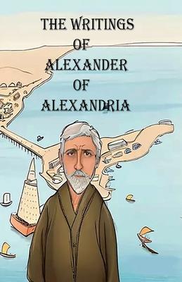 The Writings of Alexander of Alexandria