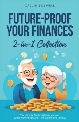 Future-Proof Your Finances: The Ultimate Guide to Retirement and Estate Planning for Long-Term Wealth and Security (2-in-1 Collection)