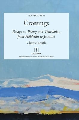 Crossings: Essays on Poetry and Translation from Hölderlin to Jaccottet