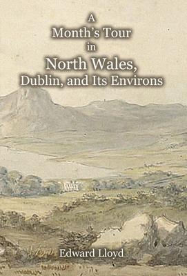 Month’s Tour in North Wales, Dublin, and its Environs, with Observations upon their Manners and Police in the Year 1780