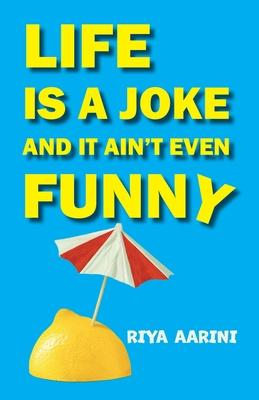 Life Is a Joke and It Ain’t Even Funny: Not a Novel