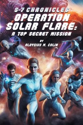 S-7 Chronicles Operation Solar Flare: A Top Secret Mission