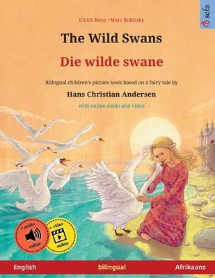 The Wild Swans - Die wilde swane (English - Afrikaans): Bilingual children’s book based on a fairy tale by Hans Christian Andersen, with online audio