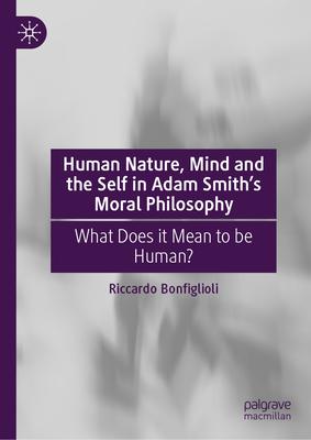 Human Nature, Mind and the Self in Adam Smith’s Moral Philosophy: What Does It Mean to Be Human?