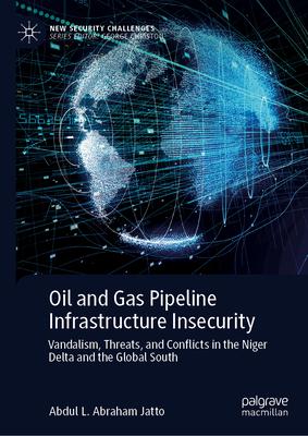 Oil and Gas Pipeline Infrastructure Insecurity: Vandalism, Threats, and Conflicts in the Niger Delta and the Global South