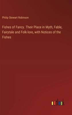 Fishes of Fancy. Their Place in Myth, Fable, Fairytale and Folk-lore, with Notices of the Fishes