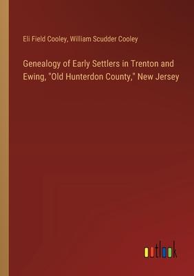 Genealogy of Early Settlers in Trenton and Ewing, Old Hunterdon County, New Jersey