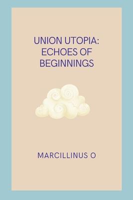 Union Utopia: Echoes of Beginnings