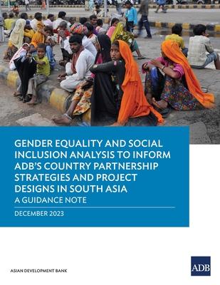 Gender Equality and Social Inclusion Analysis to Inform ADB’s Country Partnership Strategies and Project Designs in South Asia: A Guidance Note