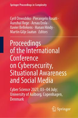 Proceedings of the International Conference on Cybersecurity, Situational Awareness and Social Media: Cyber Science 2023; 03-04 July; University of Aa