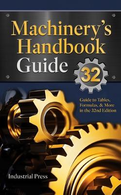 Machinery’s Handbook Guide: A Guide to Using Tables, Formulas, & More in the 32nd Edition
