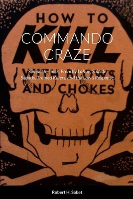 Commando Craze: Samuel R. Linck, Frenchy LaRue, Suicide Squads, Trained Killers, and the Law’s Response