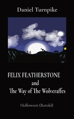 FELIX FEATHERSTONE and The Way of The Wolveraffes: Holloween (Retold)