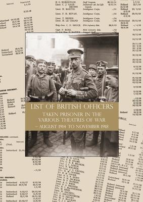 LIST of BRITISH OFFICERS TAKEN PRISONER in the VARIOUS THEATRES of WAR: August 1914 to November 1918