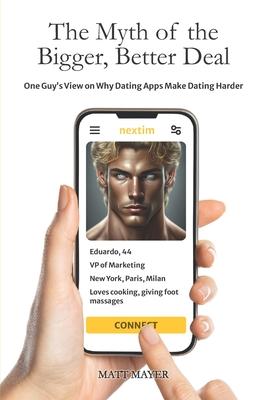 The Myth of the Bigger, Better Deal: One Guy’s View on Why Dating Apps Make Dating Harder