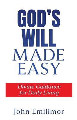 God’s Will Made Easy: Divine Guidance for Daily Living