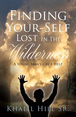 Finding Your-Self Lost In The Wilderness: A Young Man’s Cry 4 Help