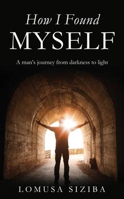 How l found myself: A man’s journey from darkness to light