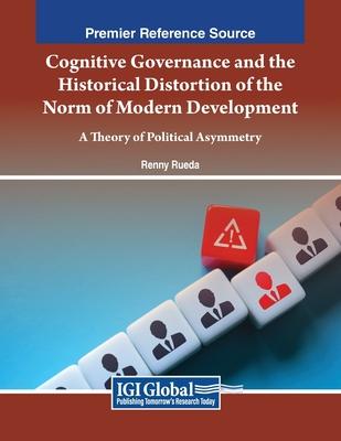 Cognitive Governance and the Historical Distortion of the Norm of Modern Development: A Theory of Political Asymmetry