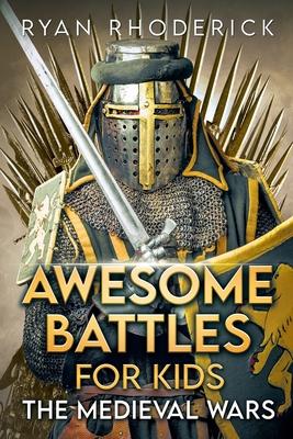 Awesome Battles for Kids: The Medieval Wars