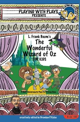 L. Frank Baum’s The Wonderful Wizard of Oz for Kids: 3 Short Melodramatic Plays for 3 Group Sizes