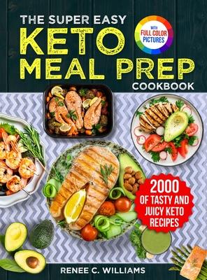 The Super Easy Keto Meal Prep Cookbook: 2000 Days of Tasty and Juicy Keto Recipes with 4 Step-by-step Meal Prepping Guides to Transform Your Palate