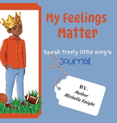 My Feelings Matter: Speak Freely Little Kings Journal