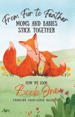 From Fur to Feather - Moms and Babies Stick Together: Book One - How We Look