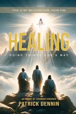 Healing: Doing Things God’s Way: As Taught by Thurman Scrivner
