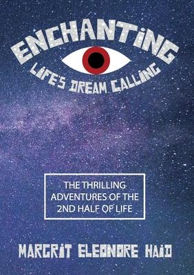Enchanting - Life’s Dream Calling: The Thrilling Adventures of the 2nd Half of Life