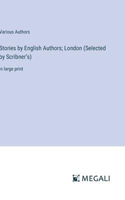 Stories by English Authors; London (Selected by Scribner’s): in large print