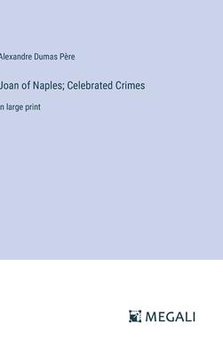 Joan of Naples; Celebrated Crimes: in large print