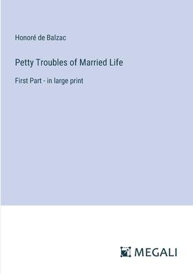 Petty Troubles of Married Life: First Part - in large print
