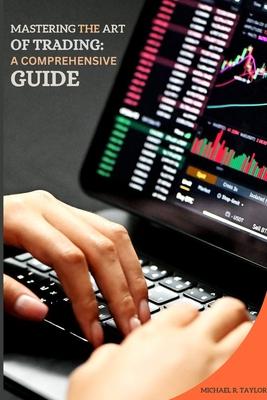 Mastering the Art of Trading: A Comprehensive Guide
