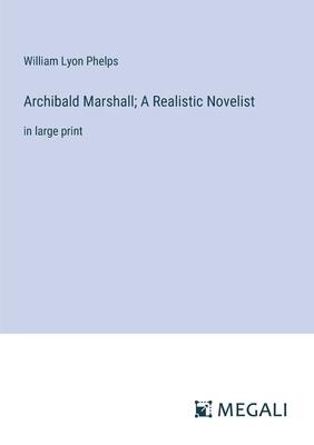 Archibald Marshall; A Realistic Novelist: in large print