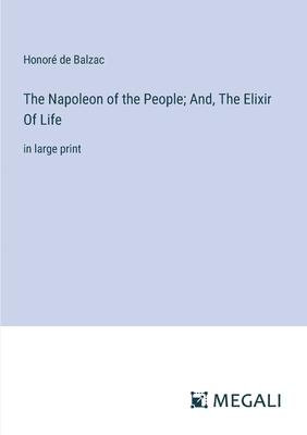 The Napoleon of the People; And, The Elixir Of Life: in large print